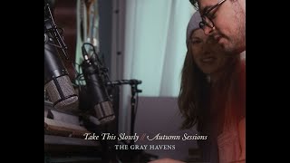 Video thumbnail of "The Gray Havens - Take This Slowly // Autumn Sessions (Official Audio)"