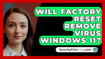Will Factory Reset Remove Virus Windows 11? - SecurityFirstCorp.com