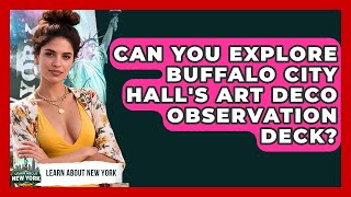 Can You Explore Buffalo City Hall's Art Deco Observation Deck? - Learn About New York