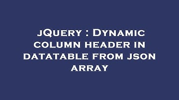 jQuery : Dynamic column header in datatable from json array