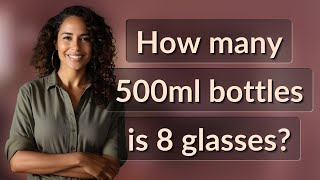 How many 500ml bottles is 8 glasses? How Many 500ml Water Bottles Should I Drink A Day