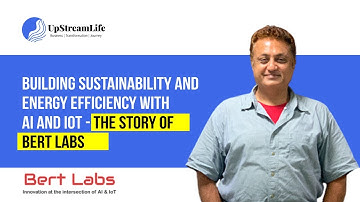 Building Sustainability & Energy Efficiency With AI & IOT - The Story Of BERT LABS | UpStream Life