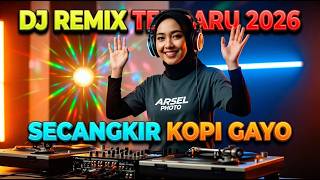 DJ Remix Terbaru 2026 Full Bass – SECANGKIR KOPI GAYO | DJ Viral TikTok 2026 | DJ Santai Jedag Jedug