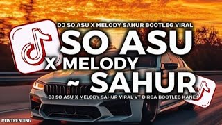 DJ SO ASU X MELODY SAHUR BOOTLEG BY DIAN RMX - VIRAL TIKTOK DIRGA YETE 