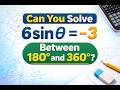 Solve 6sin𝜃=−3 Between 180 and 360?