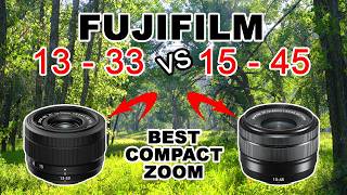 Fujifilm 13 - 33 mm lens VS  the 15 - 45 mm lens what is a better compact zoom lens.