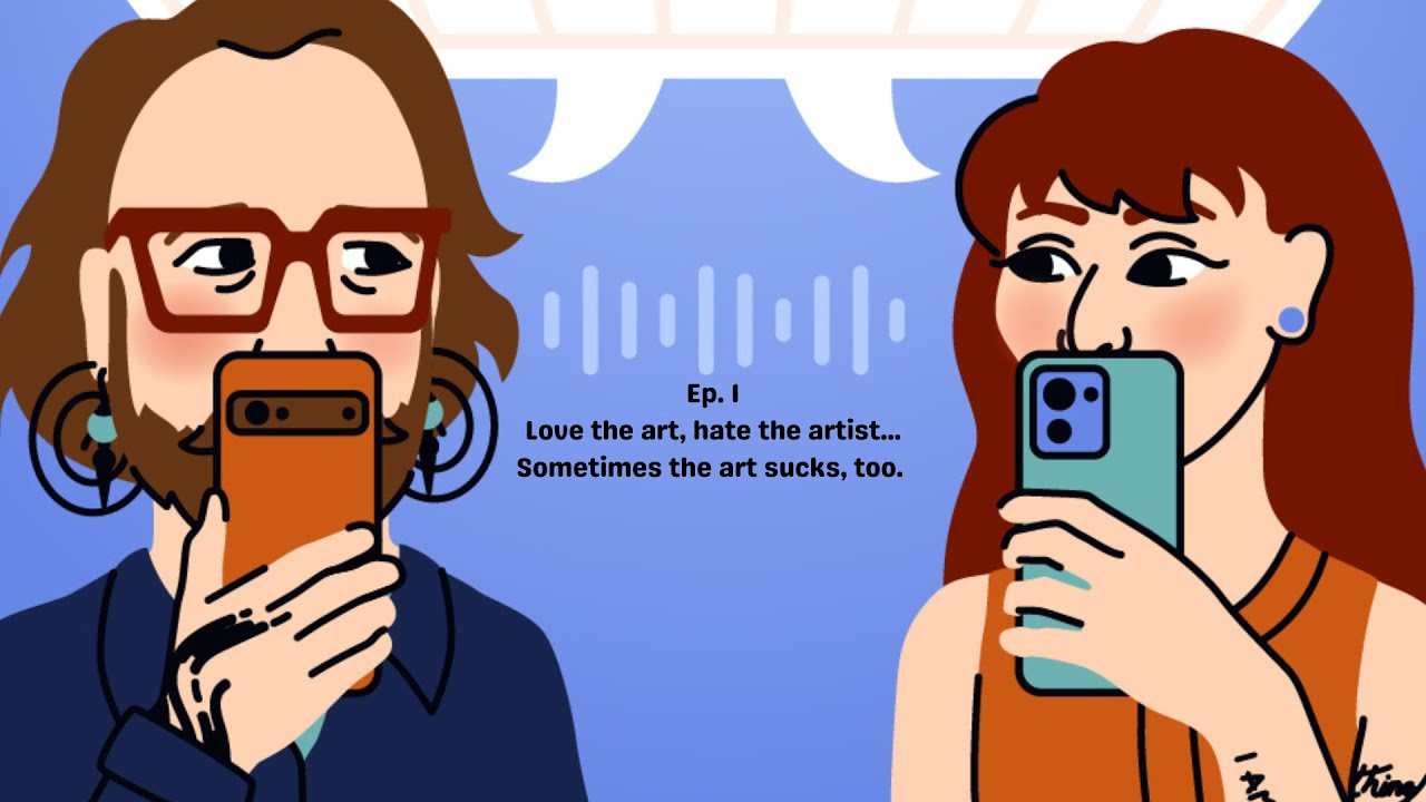 Episode 1. Love the art, hate the artist. Sometimes the art sucks, too.