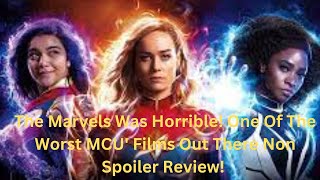 The Marvels Was Horrible! One Of The Worst MCU  Films Ever! Non Spoiler Review!!