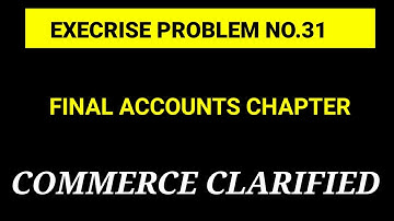 EXECRISE PROBLEM NO.31 - FINAL ACCOUNTS WITH ADJUSTMENTS