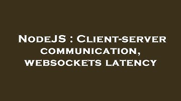 NodeJS : Client-server communication, websockets latency