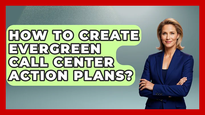 How To Create Evergreen Call Center Action Plans? - Call Center Pro Strategies