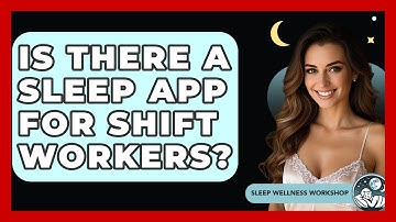 Is There A Sleep App For Shift Workers? - Sleep Wellness Workshop
