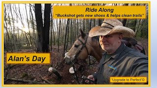 Alan's Day   Ride Along   Part 10   'Buckshot gets new Shoes & helps clean Trails'