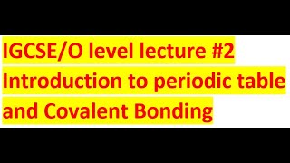 IGCSE/O Level Lecture# 2, Introduction to periodic table and formation of covalent Bond.
