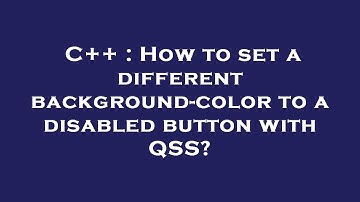 C++ : How to set a different background-color to a disabled button with QSS?