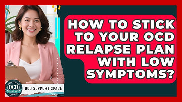 How To Stick To Your OCD Relapse Plan With Low Symptoms? - OCD Support Space