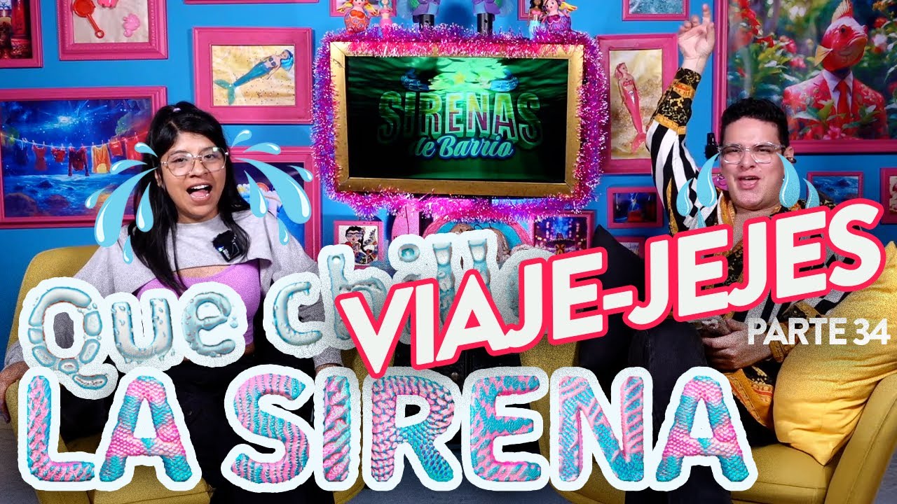 QUE CHILLE LA SIRENA - Pt.34 | VIAJE-JEJES - Ep.41 | Sirenas de Barrio