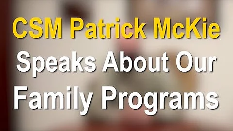 CSM Patrick McKie Speaks About Our Family Programs