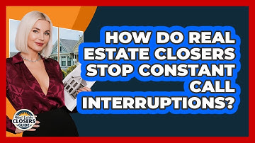 How Do Real Estate Closers Stop Constant Call Interruptions? - Real Estate Closers Guide