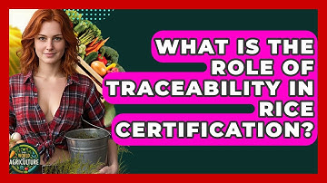 What Is The Role Of Traceability In Rice Certification? - The World of Agriculture