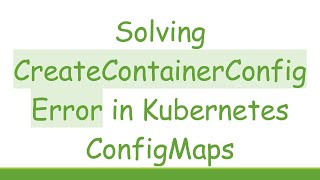 Solving Createcontainerconfigerror In Kubernetes Configmaps