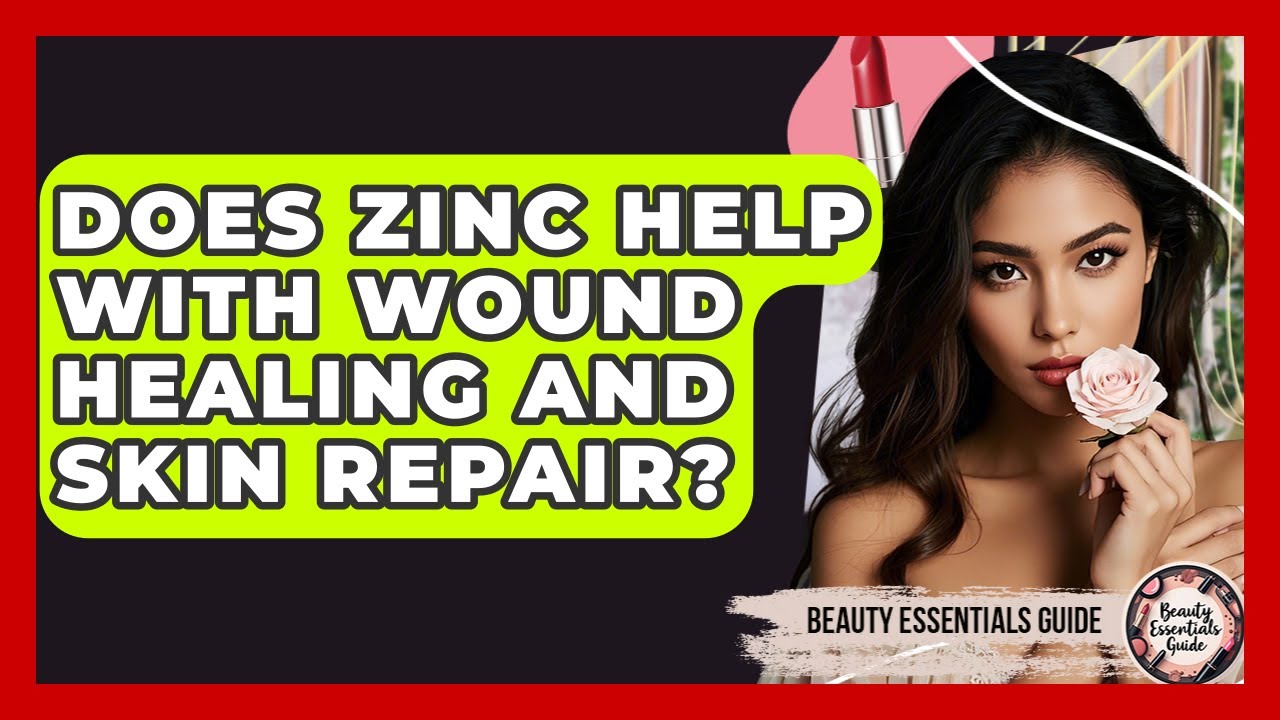 Does Zinc Help With Wound Healing And Skin Repair? - Beauty Essentials Guide