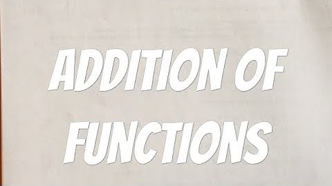 OPERATIONS ON FUNCTIONS: ADDITION OF FUNCTIONS