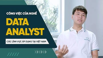 #01: Công việc của nghề Data Analyst và các lĩnh vực áp dụng tại Việt Nam