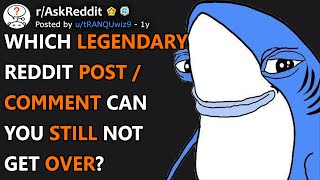 Which Legendary Reddit Post / Comment Can You Still Not Get Over? (r/AskReddit)