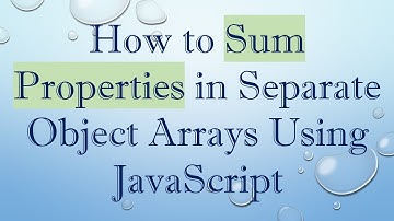 How to Sum Properties in Separate Object Arrays Using JavaScript