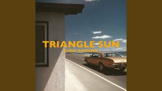 Video thumbnail of "Triangle Sun - Turn Around"