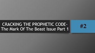 Cracking The Prophetic Code - The Mark Of The Beast Issue Part 1 #2