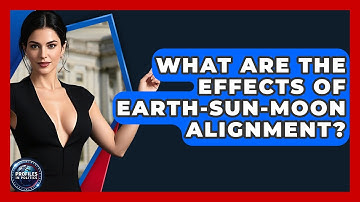 What Are The Effects Of Earth-Sun-Moon Alignment? - Profiles in Politics