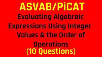 Evaluating Algebraic Expressions Using Integer Values & the Order of Operations (ASVAB/PiCAT)