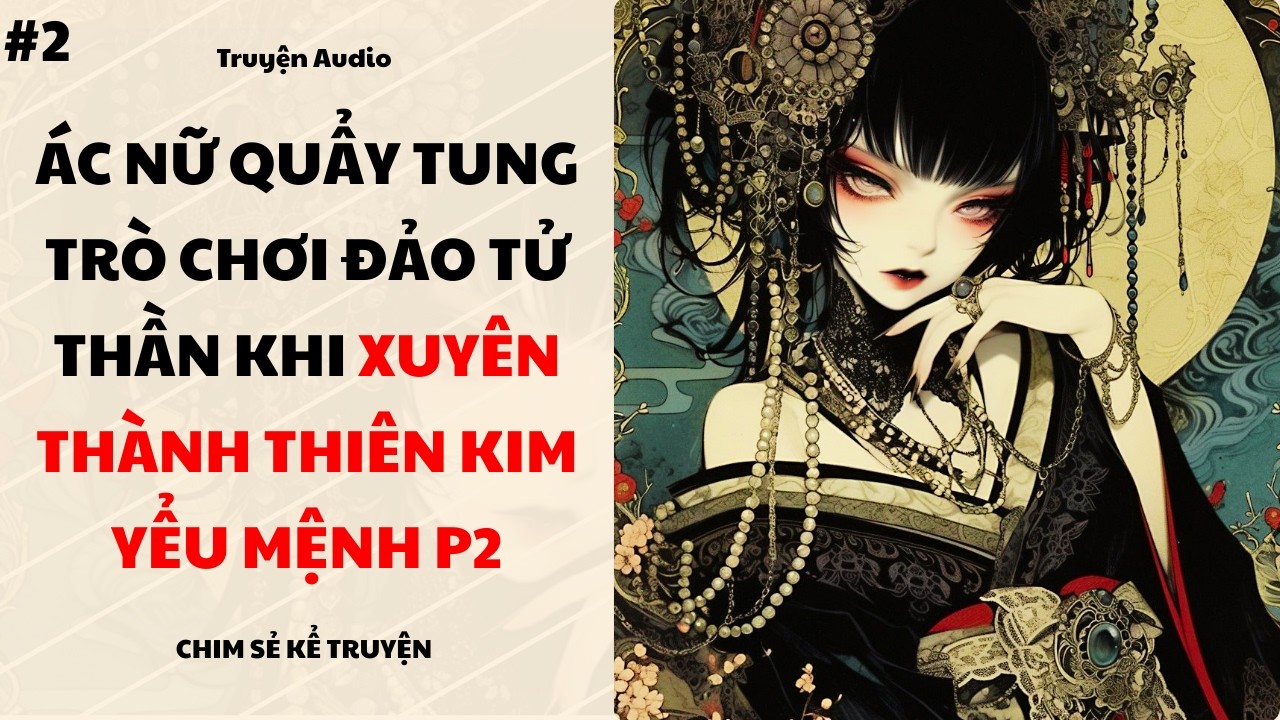 [P2] - XUYÊN THÀNH YỂU MỆNH THIÊN KIM ĐÁNH TAN TRA NAM PHÁ ĐẢO TRÒ CHƠI TỬ THẦN