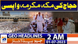 Geo News Headlines 2 AM | Return of pilgrims to Makkah | 1st July 2023