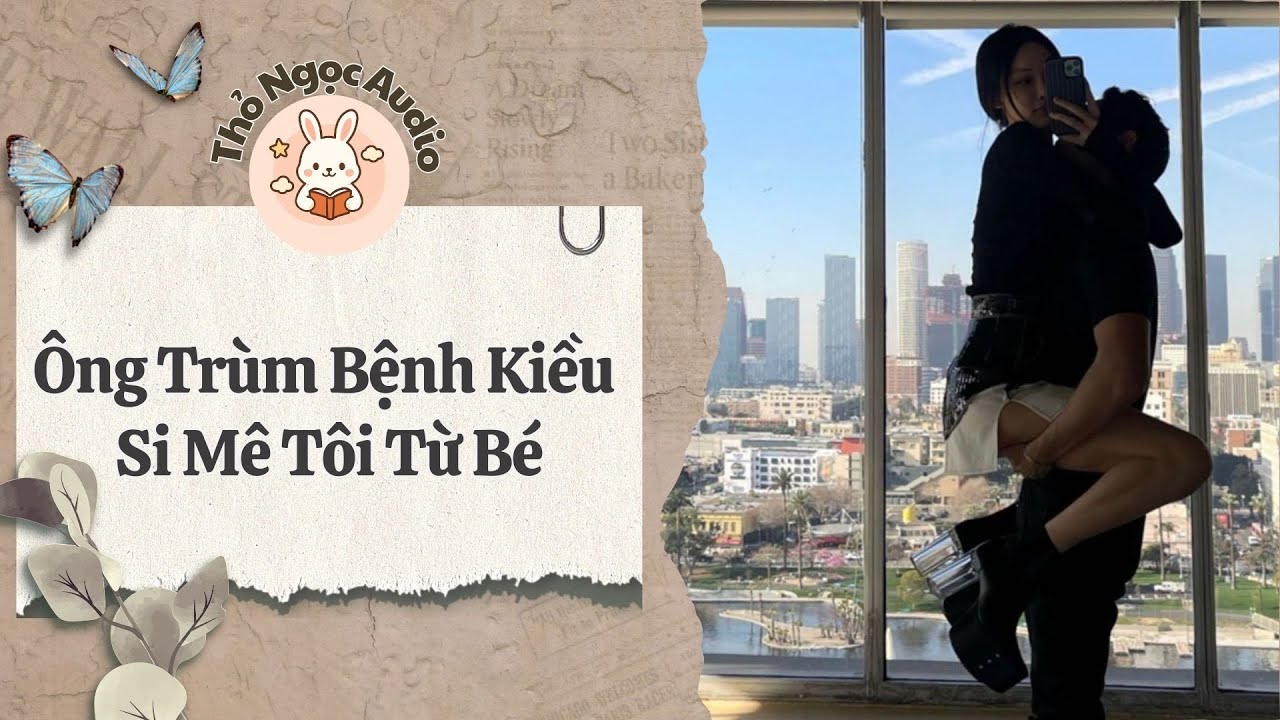 [Truyện Hay Audio] | Ông Trùm Bệnh Kiều Si Mê Tôi Từ Bé | Thỏ Ngọc Audio