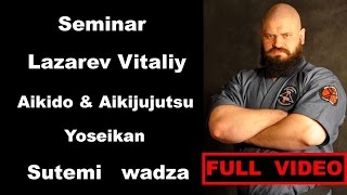 Seminar 14 sensei Lazarev Vitaliy Aikido & Aikijujutsu Yoseikan Russia sutemi wadza 18 02 2017