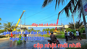 Cầu đại ngãi 1 đã gáp Dầm 80 tấn được một dầm đầu tiên vào sáng nay 27/11/2025
