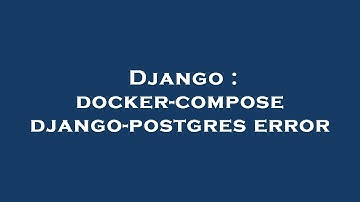 Django : docker-compose django-postgres error