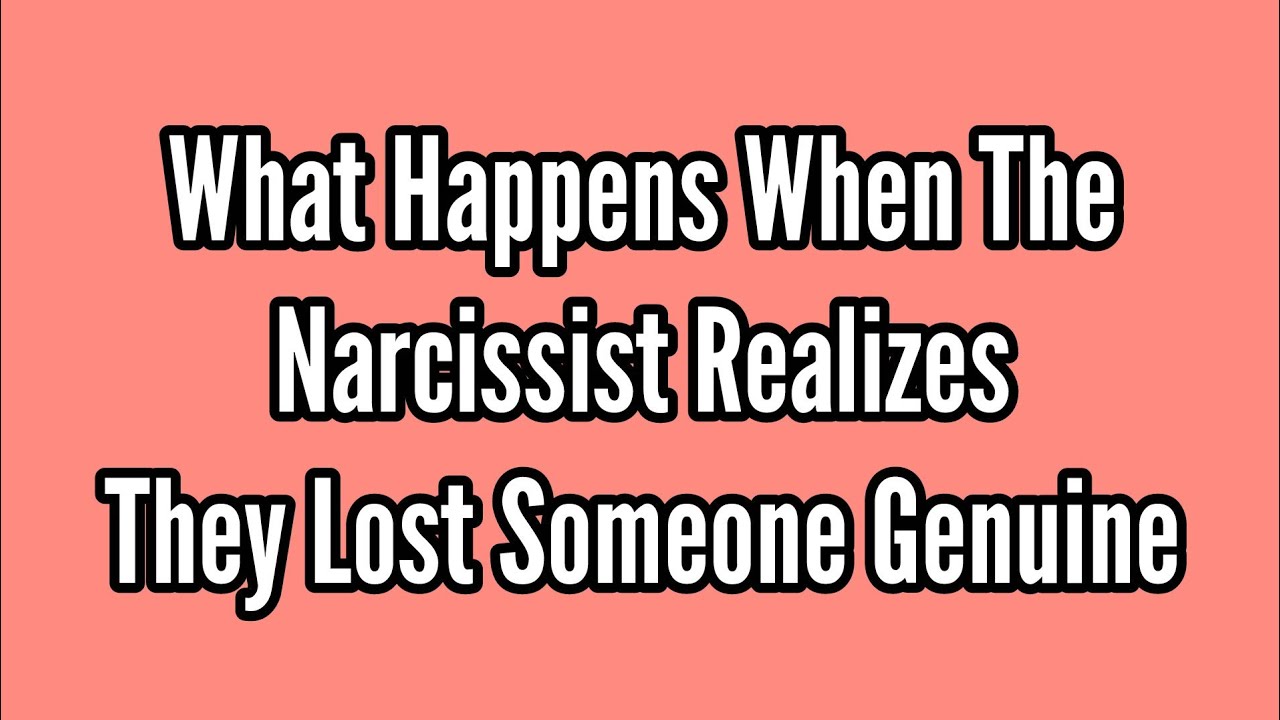 What Happens When the Narcissist Realizes They Lost Someone Genuine ...