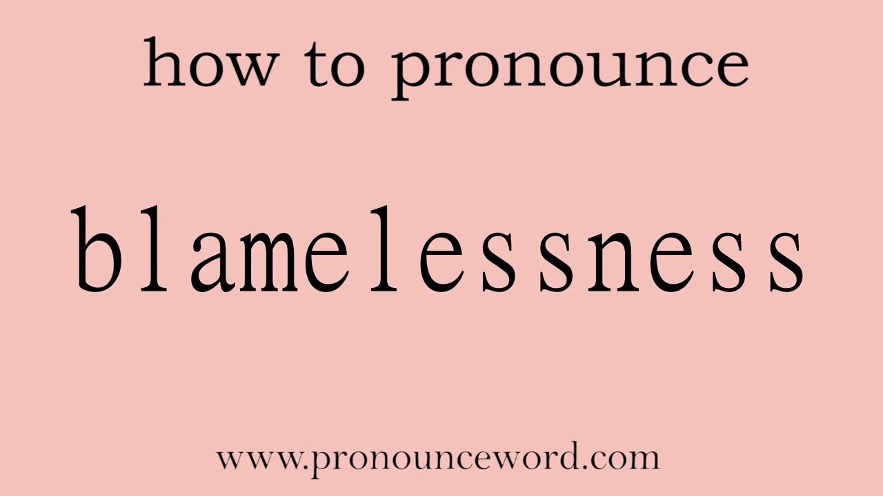 blamelessness: How to pronounce blamelessness in english (correct!).Start with B. Learn from me.