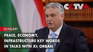 Peace, Economy, Infrastructure Key Words in Talks with Xi: Orban