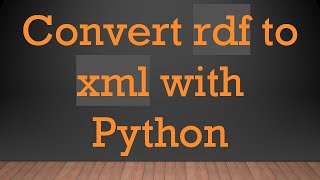 Convert rdf to xml with Python