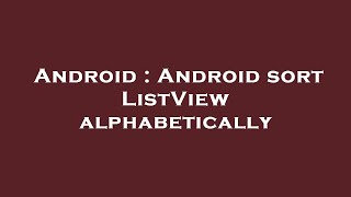 Android : Android sort ListView alphabetically