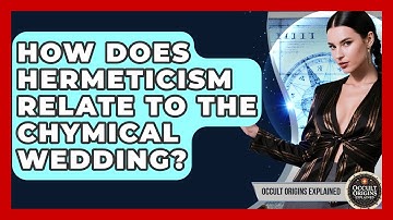 How Does Hermeticism Relate To The Chymical Wedding? - Occult Origins Explained