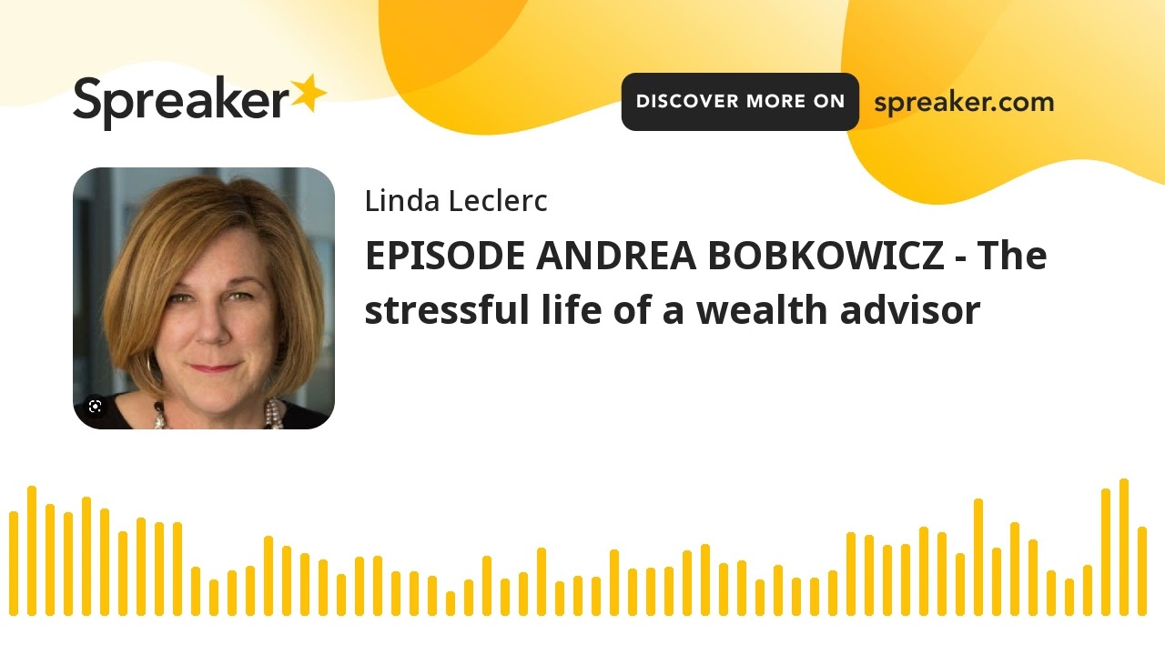 EPISODE ANDREA BOBKOWICZ - The stressful life of a wealth advisor