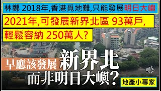 地產小專家 20211015 林鄭 2018年,香港覓地難,只能發展明日大嶼. 2021年,可發展新界北區 93萬戶,輕鬆容納 250萬人