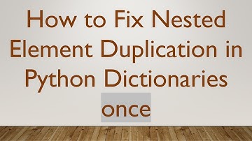 How to Fix Nested Element Duplication in Python Dictionaries once
