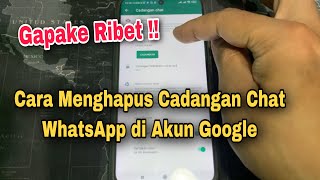 Cara Menghapus Cadangan Chat WhatsApp Di Akun Google